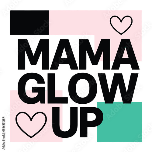 Mama glow up lettering features heart icons and simple block rectangles.
