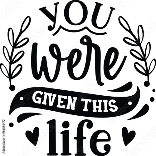 Inspirational quote You were given this life with decorative elements motivational typography for greeting cards posters and social media