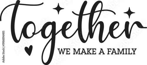 Together we make a family a heartwarming typographic quote with stars and heart perfect for home decor and greeting cards