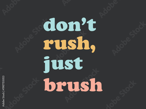 Dont Rush Just Brush