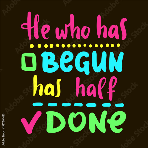 He who has begun has half done - inspire motivational quote about procrastination. Hand drawn lettering. Print for social media content, inspirational poster, t-shirt, bag, cups, card, sticker, badge.