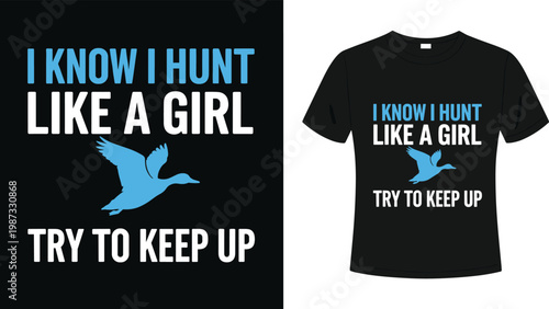 Funny Hunting T-shirt Design 'I Know I Hunt Like a Girl, Try to Keep Up' with Duck and Hunting Illustration for Women Hunters