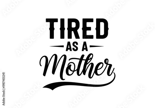 Tired as a Mother Funny Typography Quote for Motherhood and Parenting