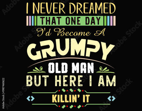 I Never Dreamed That I had Become A Grumpy Old Man Grandpa - printable editable vector art file.