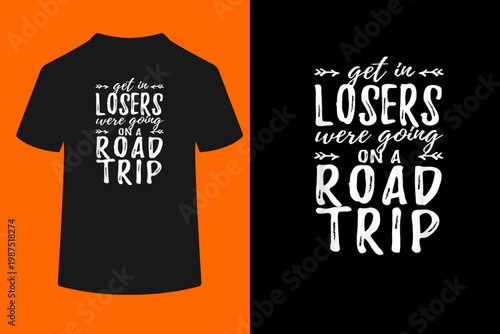 Get In Losers We're Going on road trip t shirt T-Shirt
