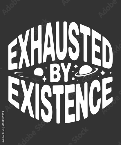 Exhausted By Existence Funny Introvert Quote T Shirt Design