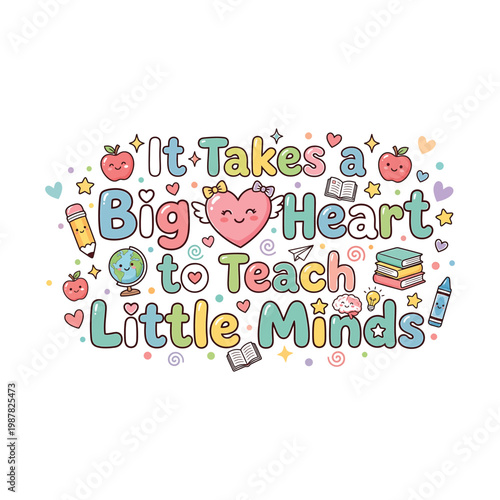 It Takes a Big Heart to Teach Little Minds Teacher Appreciation Quote
