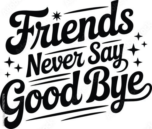 Friends never say goodbye lettering, inspirational quote typography design, hand drawn script vector illustration