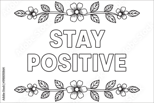 Floral border with the motivational message stay positive in bold lettering
