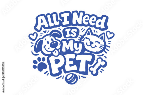 All I Need Is My Pet Typography with Dog and Cat Illustration