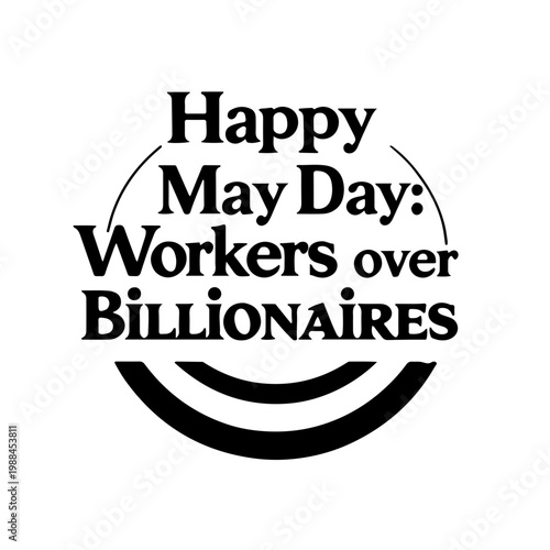 Happy May Day Workers over Billionaires typographic logo design for International Labor Day celebration and social justice movement advocating for employee rights and fair wages
