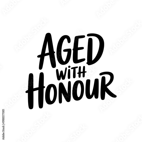 Hand drawn lettering phrase aged with honour in bold black calligraphy on white