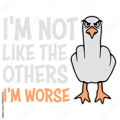 Seagull: I'm Not Like The Others I'm Worse – a hilariously self-aware twist on standing out. For anyone who owns their chaos with pride. Sarcastic, bold and a great gift for unapologetic rebels.