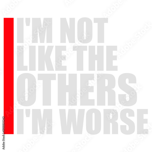 I'm Not Like The Others I'm Worse – a hilariously self-aware twist on standing out. Perfect for anyone who owns their chaos with pride. Sarcastic, bold and a great gift for unapologetic rebels.