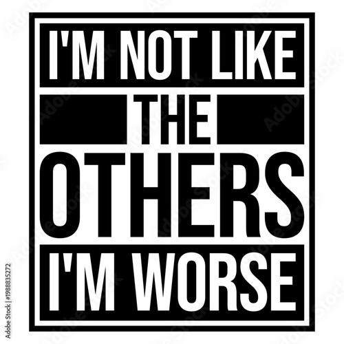 I'm Not Like The Others I'm Worse – a hilariously self-aware twist on standing out. Perfect for anyone who owns their chaos with pride. Sarcastic, bold and a great gift for unapologetic rebels.