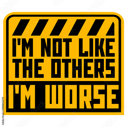 I'm Not Like The Others I'm Worse – a hilariously self-aware twist on standing out. Perfect for anyone who owns their chaos with pride. Sarcastic, bold and a great gift for unapologetic rebels.