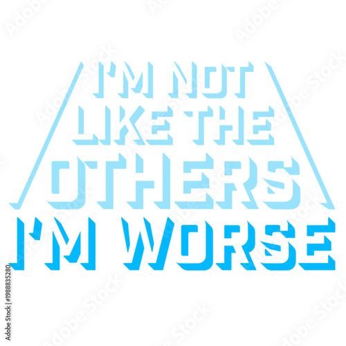 I'm Not Like The Others I'm Worse – a hilariously self-aware twist on standing out. Perfect for anyone who owns their chaos with pride. Sarcastic, bold and a great gift for unapologetic rebels.