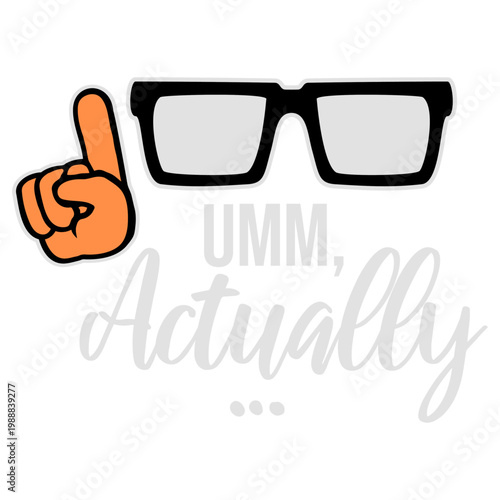 Um, Actually – the ultimate quote for every pedantic know-it-all who just can't let an inaccuracy slide. Hilarious and relatable for nerds, geeks and everyone who corrects people for fun.