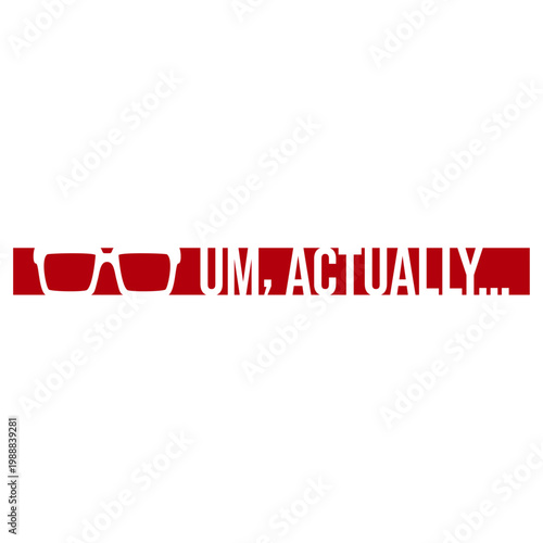 Um, Actually – the ultimate quote for every pedantic know-it-all who just can't let an inaccuracy slide. Hilarious and relatable for nerds, geeks and everyone who corrects people for fun.