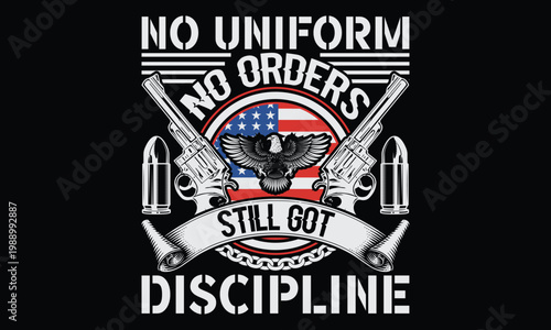 No Uniform No Orders Still Got Discipline - Retired Veteran T-shirt Design