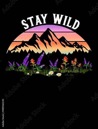 Embrace the untamed spirit with this vibrant illustration featuring majestic mountains, a colorful sunset, and a field of wildflowers under the inspiring motto 'Stay Wild'