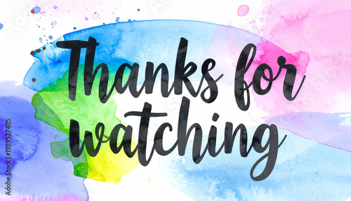 Handwritten text Thanks for watching with watercolor splashes. Artistic closing message for video content. Creative bright end screen graphic element 