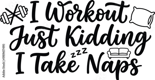Humorous script typography i workout just kidding i take naps monochrome vector design