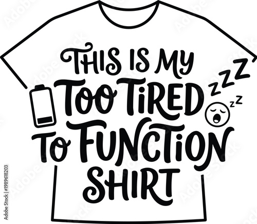 This is my too tired to function shirt graphic on tee