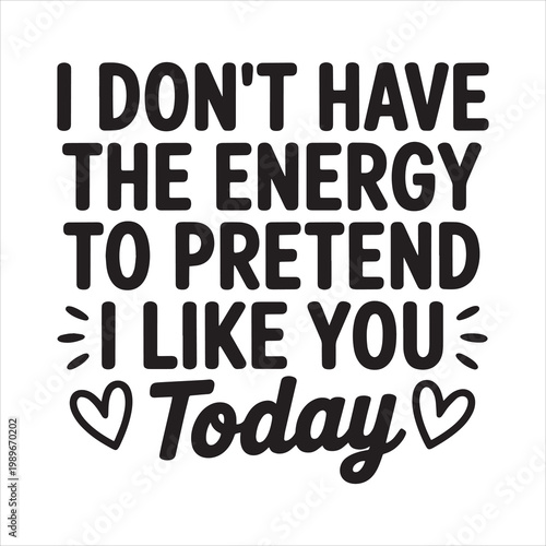 I Don't Have the Energy to Pretend I Like You Today