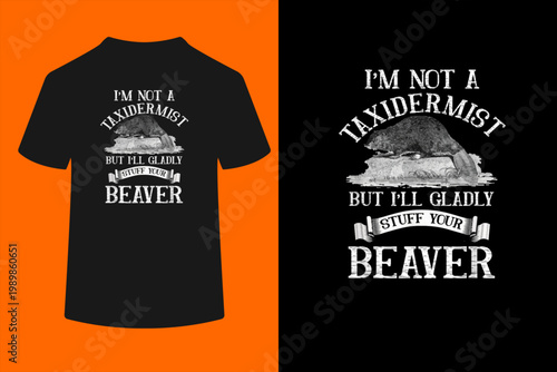 I'm Not A Taxidermist But I'll Gladly Stuff Your-Beaver T-Shirt
