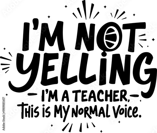 Funny teacher quote, I'm Not Yelling I'm A Teacher, humorous typography, black text on white background, educational humor, teacher humor, quote vector