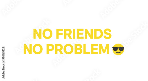 Bold yellow text proclaims no friends no problem with an emoji