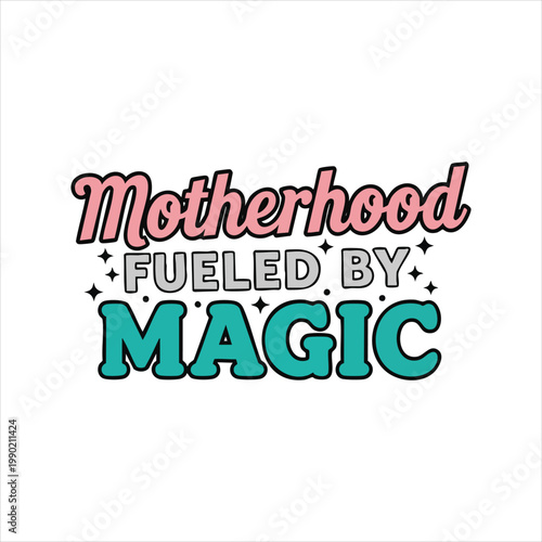 Motherhood fueled by magic text with whimsical design motherhood parenting nurturing relationship strength dedication sacrifice fulfillment blessing enchantment supernatural feminine