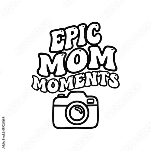 Epic mom moments text with outline camera graphic for motherhood photography mother s day t shirt digital art white background photography motherhood snapshot illustration minimalist