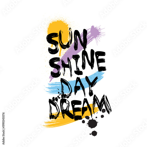 Colorful grunge brush typography graphic design with quote Sun Shine Day Dream. Hand drawn paint splatter t-shirt print isolated on white background.