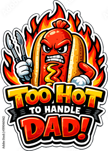 Cartoon angry sausage character holding tongs and mustard, surrounded by flames. Bold text "Too Hot to Handle Dad" in fiery and icy fonts. Funny spicy BBQ dad design for Father's Day.
