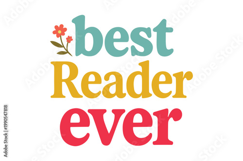 Colorful typography spells best reader ever with floral accents a cheerful and positive message high quality