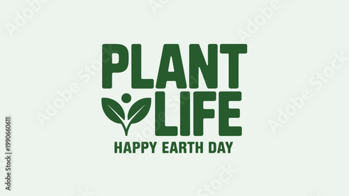 Plant Life Happy Earth Day eco friendly message logo with green text