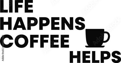 Life happens coffee helps a motivational typography design