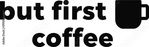 But first coffee a bold typography design with a coffee cup icon