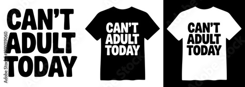 Humorous "Can't Adult Today" slogan vector, playful typography design, black and white t-shirt mockups, funny quote for apparel and merchandise
