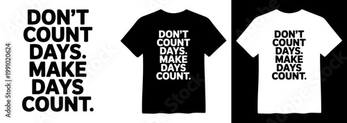 Motivational quote vector, "Don't Count Days. Make Days Count." bold typography design, inspiring message for t-shirts, posters, and apparel, black and white graphic