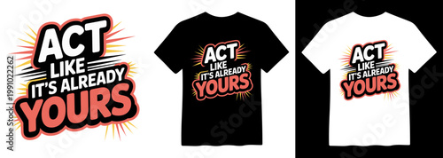 Motivational 'Act Like It's Already Yours' t-shirt design, bold typography with vibrant red and orange accents, inspiring quote vector for apparel and merchandise, positive affirmation graphic.