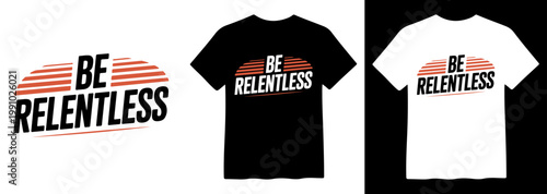 Be Relentless, bold motivational typography vector design, modern graphic t-shirt print, inspiring quote artwork, apparel branding element