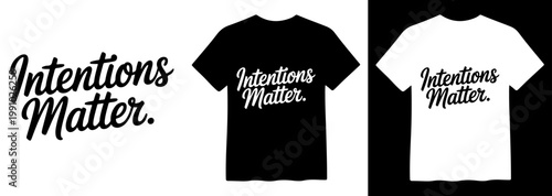 Intentions Matter. Inspirational Typography T-Shirt Design, Motivational Quote Vector Graphic, Black and White Apparel Mockup, Positive Message for Print