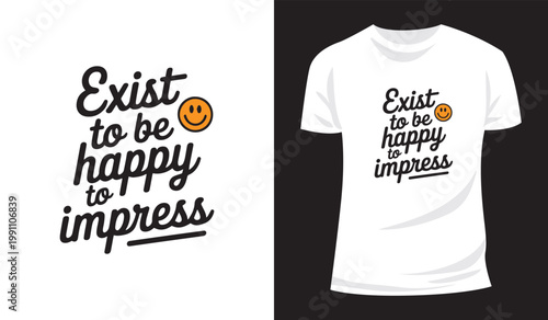 Happy Life Quote Exist to Be Happy Not to Impress Graphic T Shirt Design