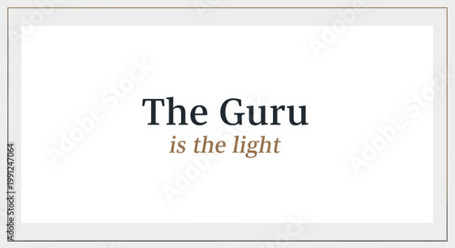 The Guru is the Light Spiritual Wisdom and Guidance.