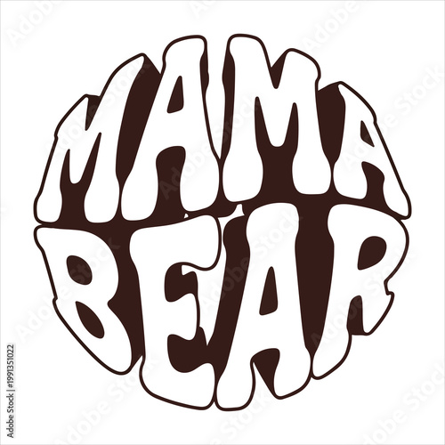 Retro style mama bear text graphic with bold font family life t shirt protection typography illustration circular positive friendly domestic parenting childhood celebration greeting