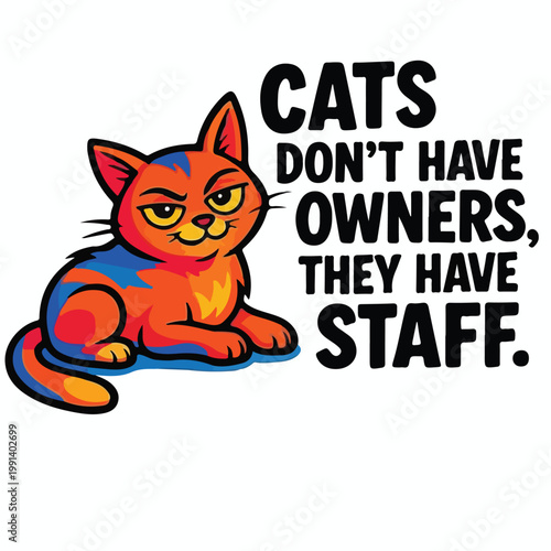 A colorful cartoon cat illustration with a humorous quote proclaiming that cats do not have owners, they only have staff to serve them.