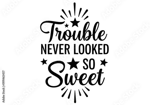 Trouble Never Looked So Sweet Sassy Quote Graphic Vector for T-shirts, Toddler Apparel, and DIY Crafts